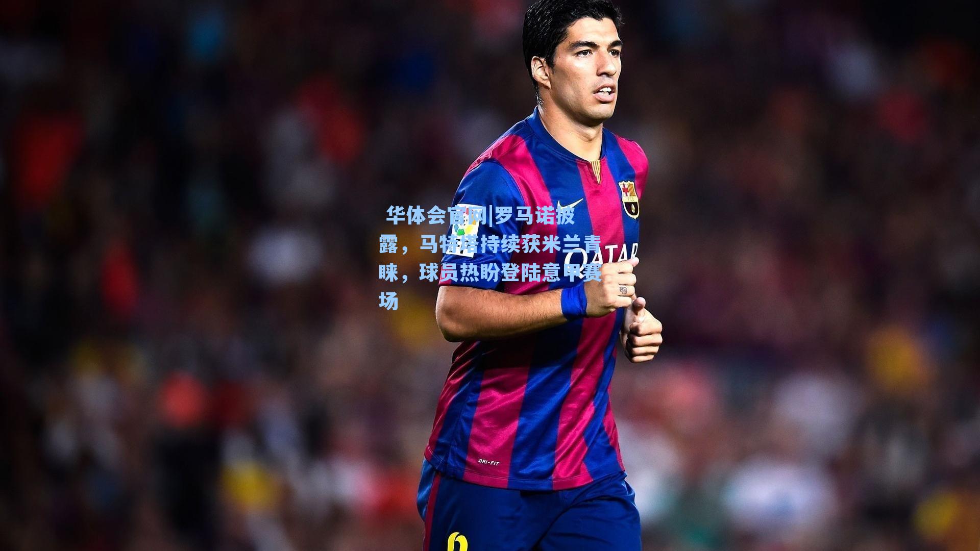  华体会官网|罗马诺披露，马特塔持续获米兰青睐，球员热盼登陆意甲赛场