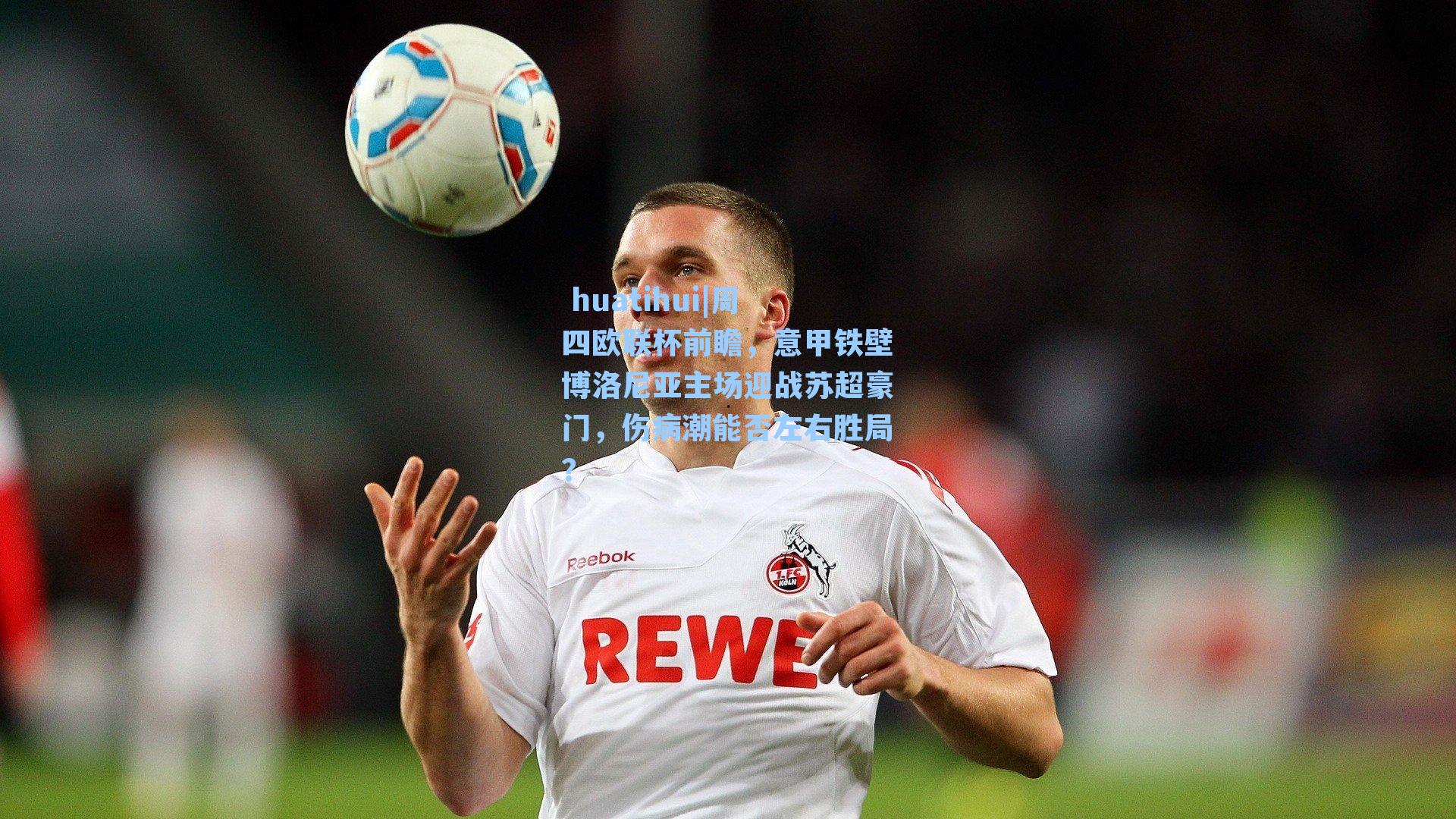 周四欧联杯前瞻，意甲铁壁博洛尼亚主场迎战苏超豪门，伤病潮能否左右胜局？