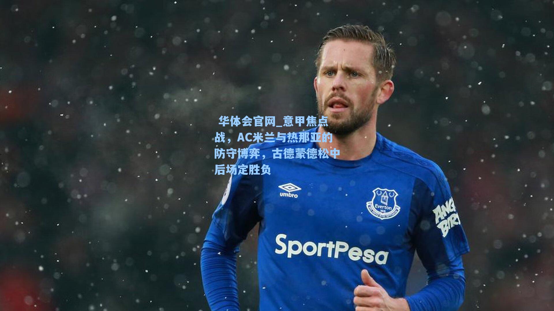  华体会官网_意甲焦点战，AC米兰与热那亚的防守博弈，古德蒙德松中后场定胜负