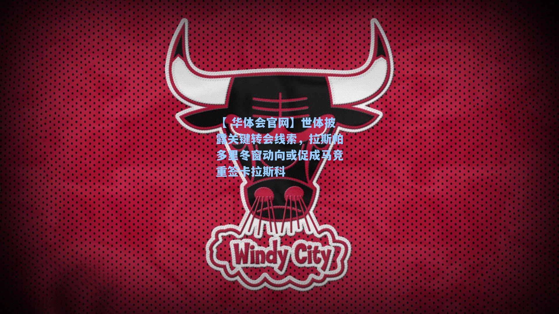 【 华体会官网】世体披露关键转会线索，拉斯帕多里冬窗动向或促成马竞重签卡拉斯科