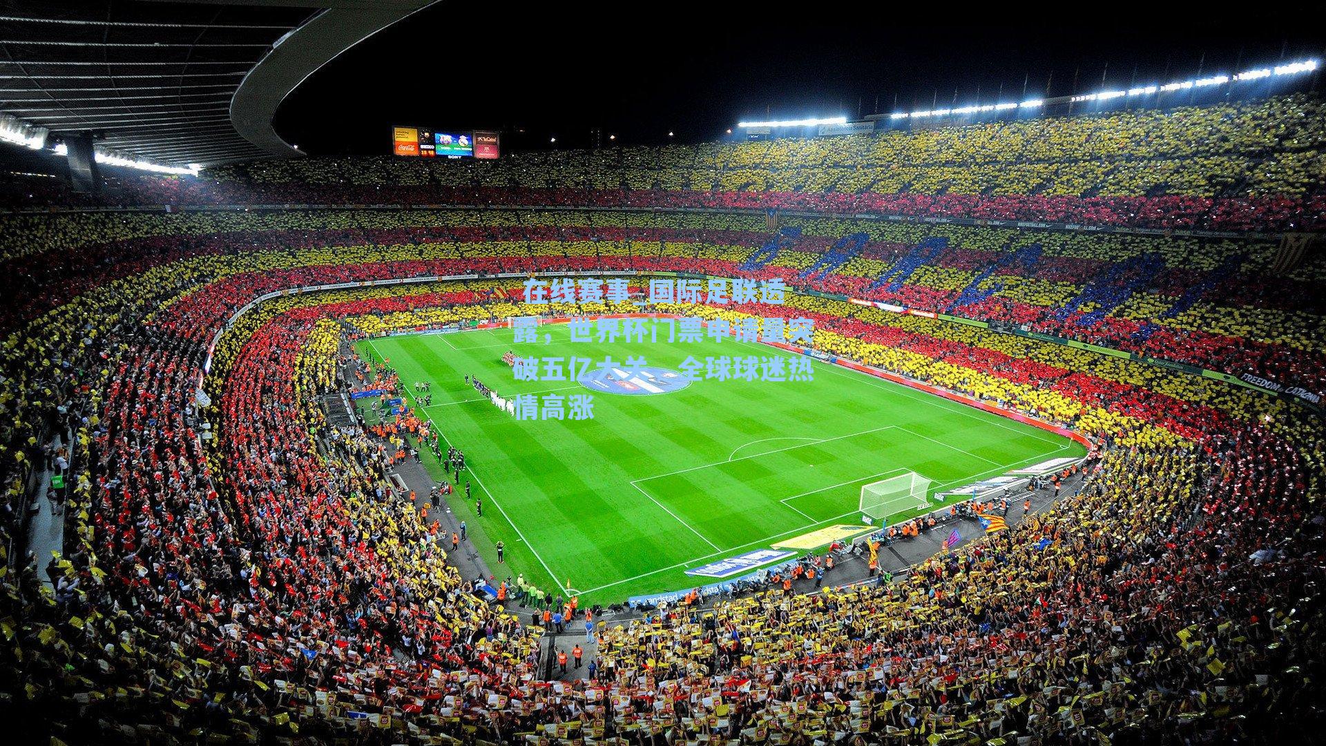 国际足联透露，世界杯门票申请量突破五亿大关，全球球迷热情高涨