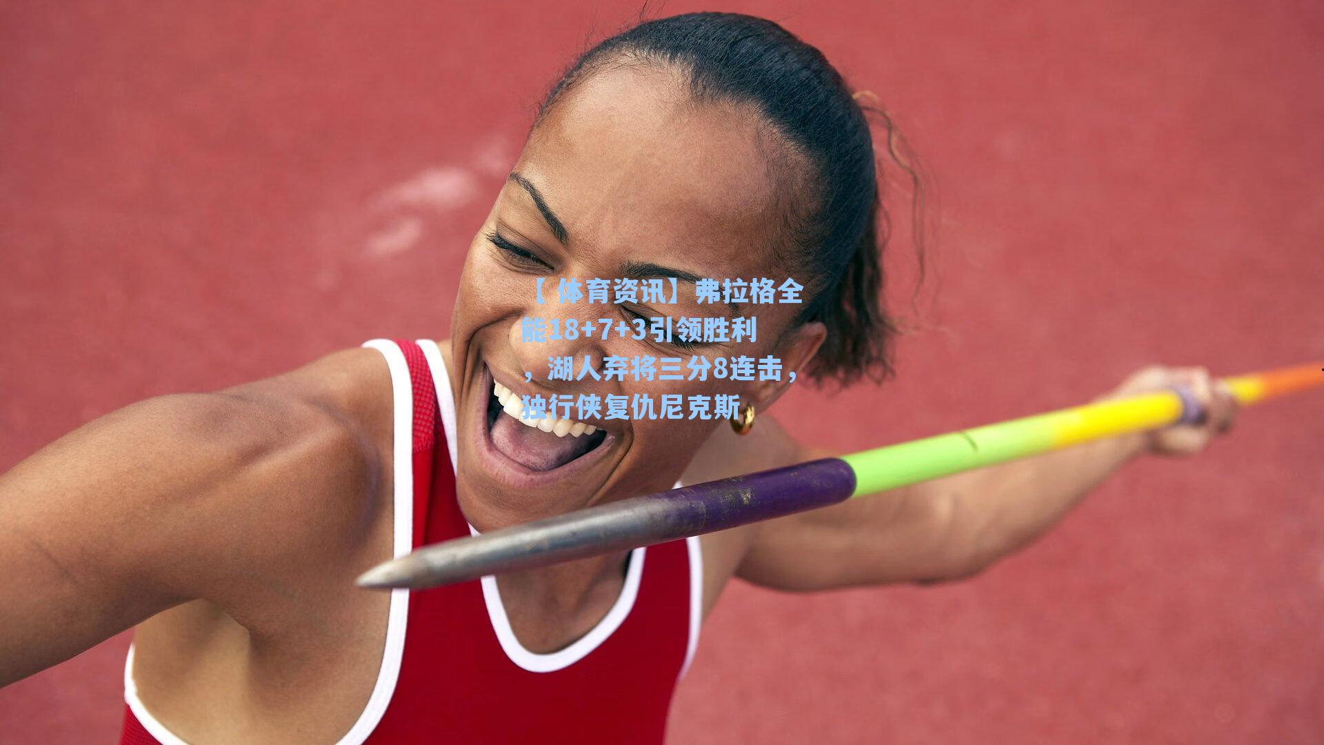 【 体育资讯】弗拉格全能18+7+3引领胜利，湖人弃将三分8连击，独行侠复仇尼克斯