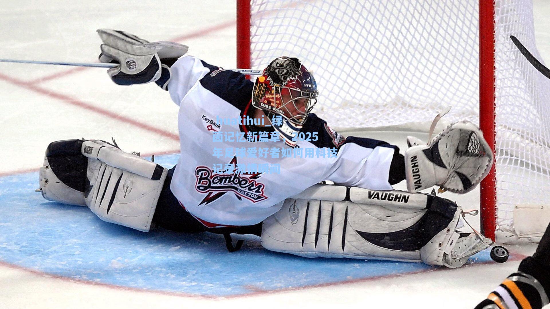  huatihui_绿茵记忆新篇章，2025年足球爱好者如何用科技记录激情瞬间