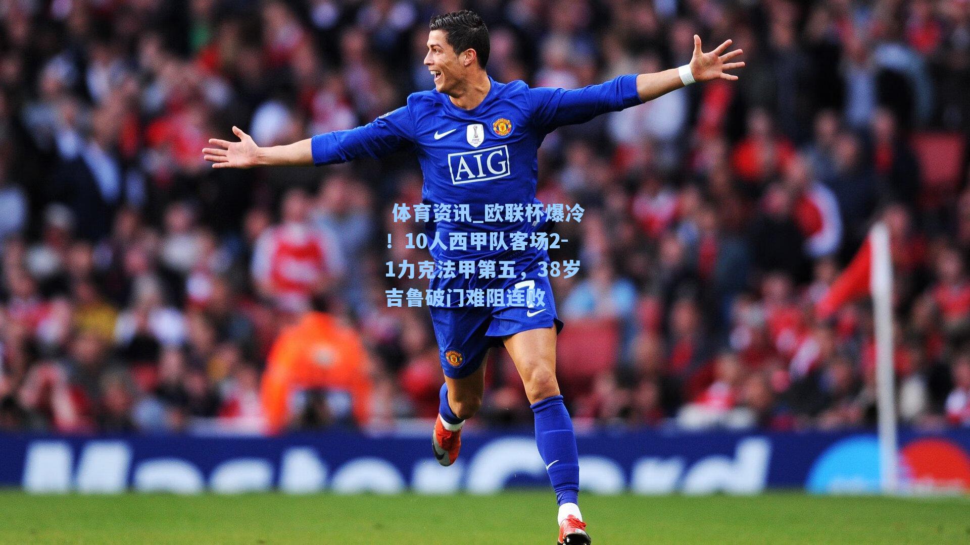  体育资讯_欧联杯爆冷！10人西甲队客场2-1力克法甲第五，38岁吉鲁破门难阻连败