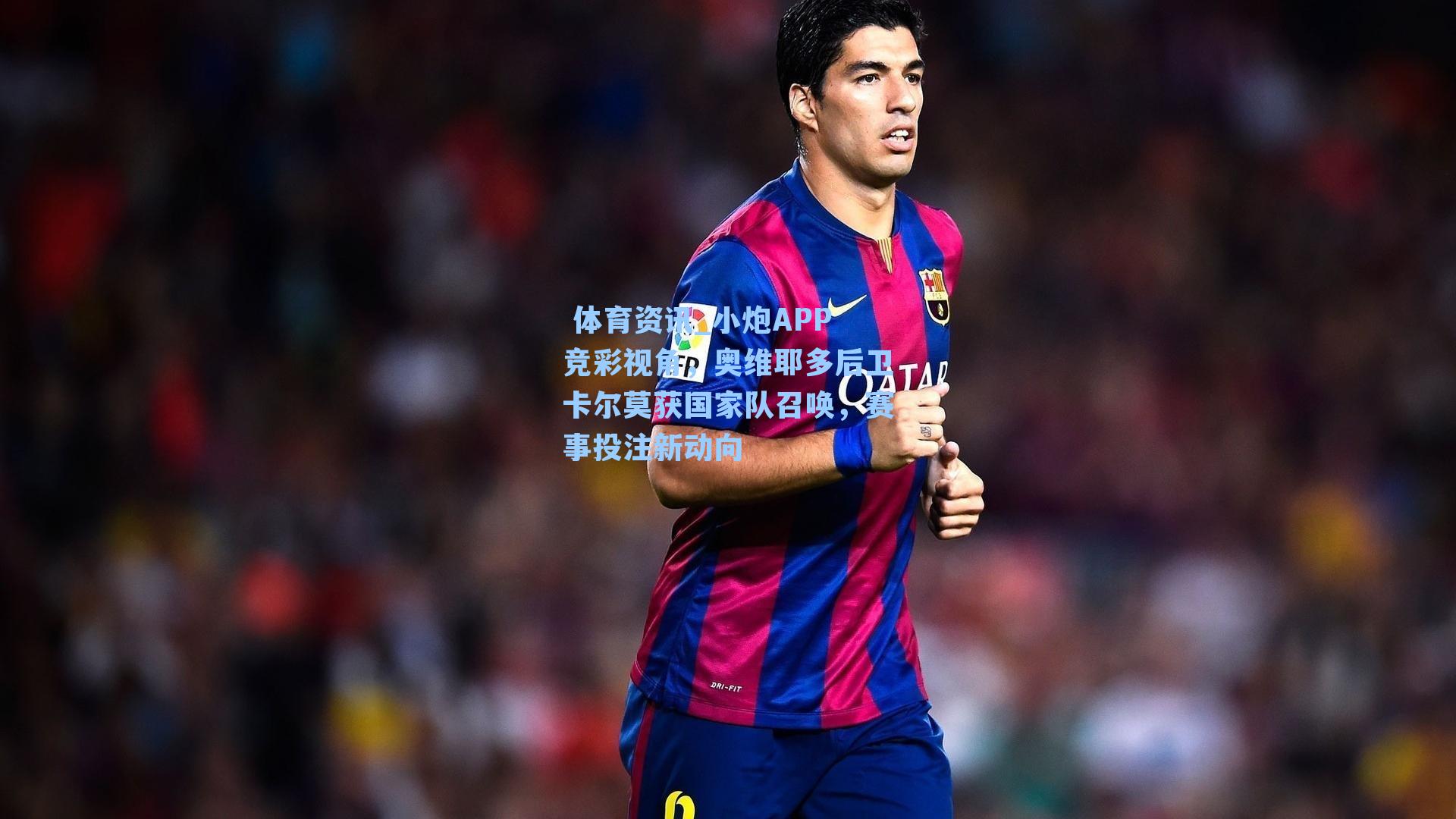 小炮APP竞彩视角，奥维耶多后卫卡尔莫获国家队召唤，赛事投注新动向