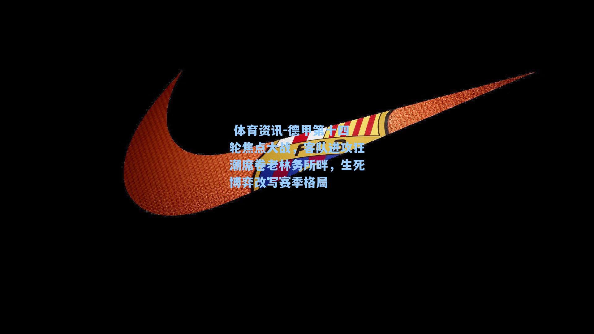  体育资讯-德甲第十四轮焦点大战，客队进攻狂潮席卷老林务所畔，生死博弈改写赛季格局