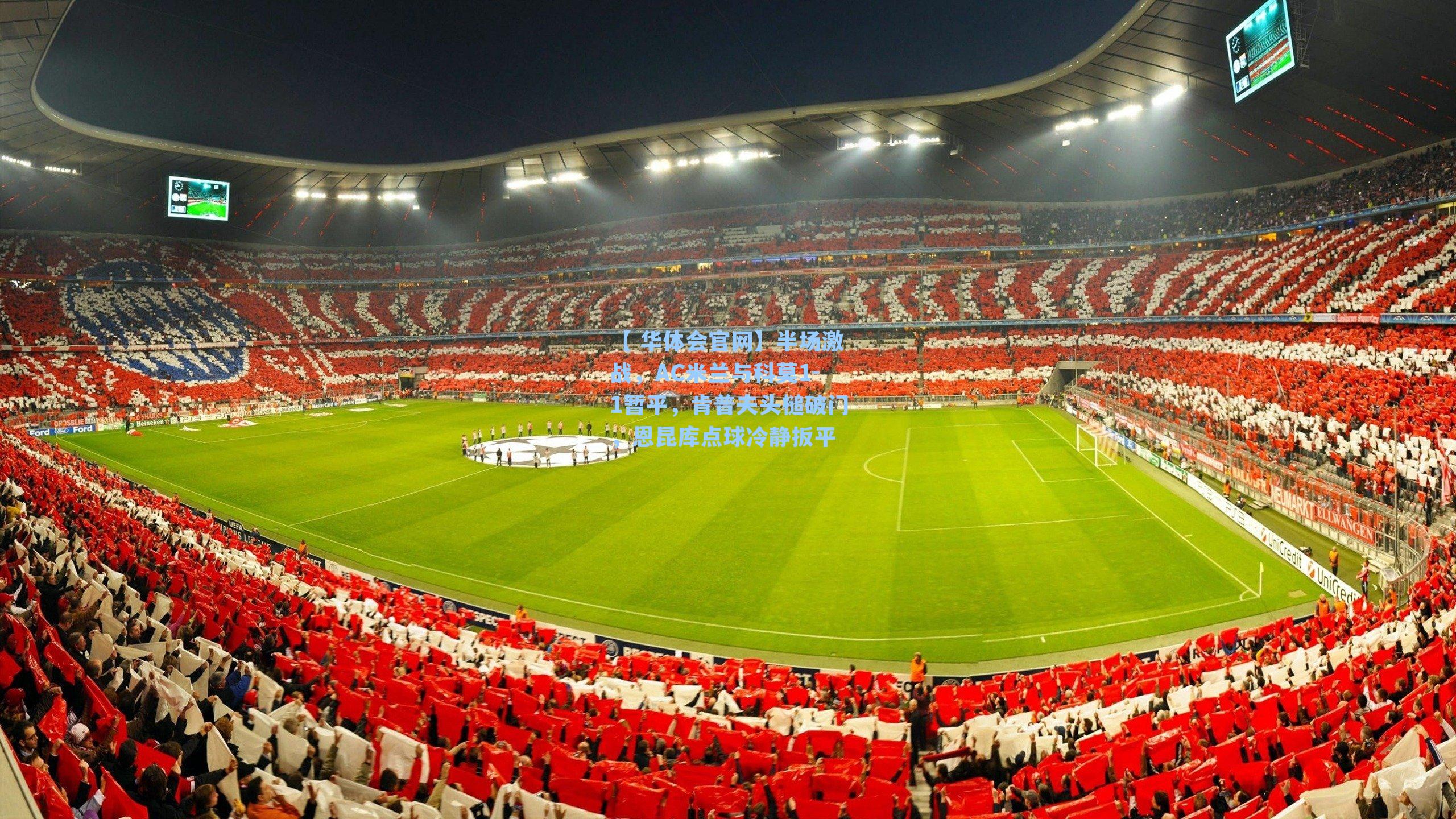 半场激战，AC米兰与科莫1-1暂平，肯普夫头槌破门，恩昆库点球冷静扳平